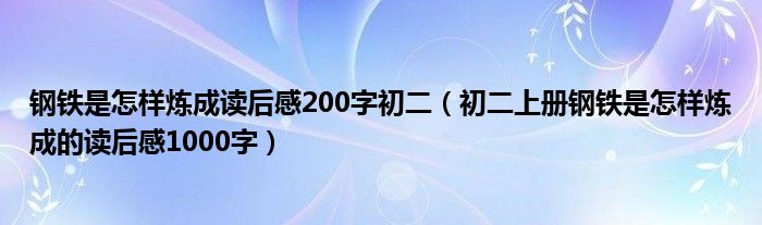 钢铁是怎样炼成读后感200字初二（初二上册钢铁是怎样炼成的读后感1000字）