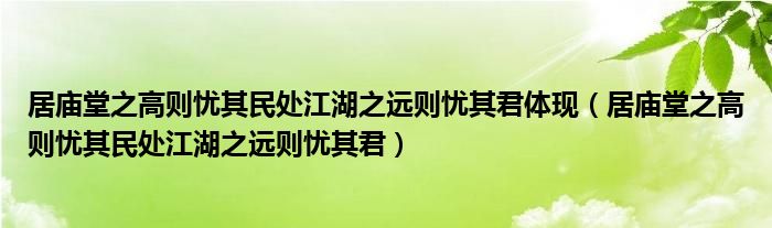 居庙堂之高则忧其民处江湖之远则忧其君体现（居庙堂之高则忧其民处江湖之远则忧其君）