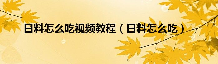 日料怎么吃视频教程（日料怎么吃）