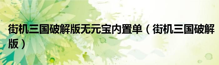 街机三国破解版无元宝内置单（街机三国破解版）