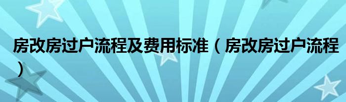 房改房过户流程及费用标准（房改房过户流程）