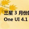 三星 3 月份的礼物是为超过 1 亿用户提供的 One UI 4.1