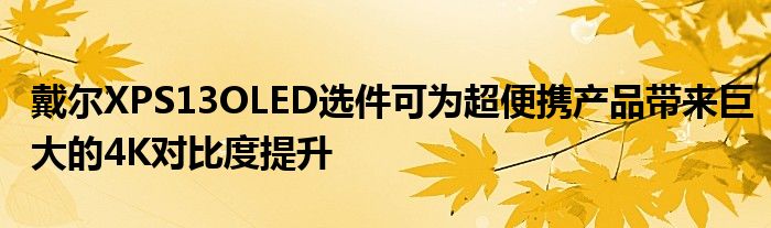 戴尔XPS13OLED选件可为超便携产品带来巨大的4K对比度提升